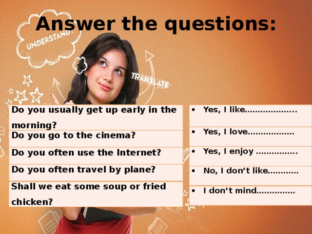 Where you usually get the news. I like to go to the Cinema общий вопрос. When do you usually get up do you get up early ответы с переводом. Yeşilik. Complete the answers to the questions do you usually get up early.