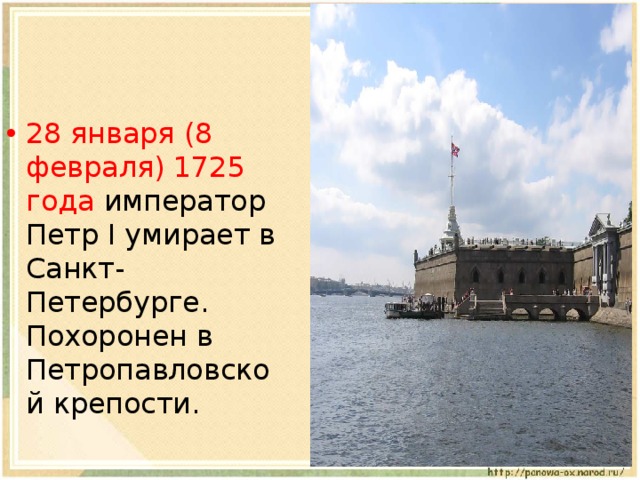 28 января (8 февраля) 1725 года император Петр I умирает в Санкт-Петербурге. Похоронен в Петропавловской крепости. 