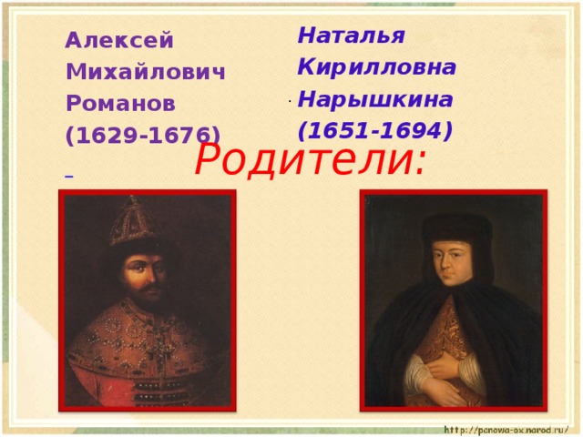 Наталья Кирилловна Нарышкина (1651-1694)     . Родители:      Алексей Михайлович Романов (1629-1676)  