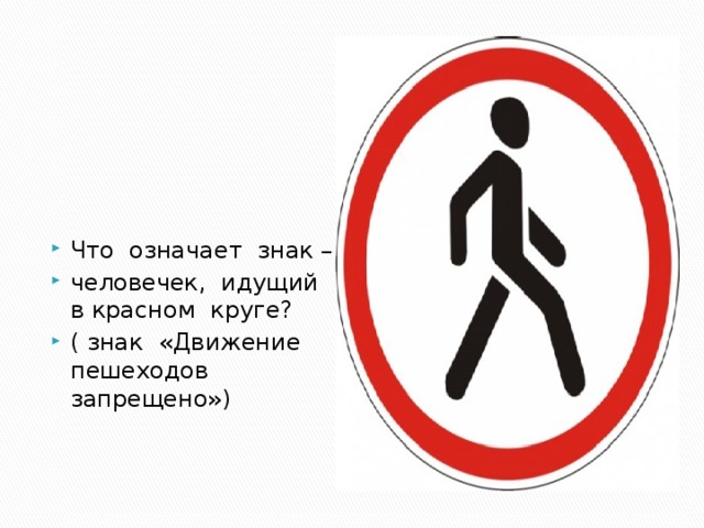 Что означает знак – человечек, идущий в красном круге? ( знак «Движение пешеходов запрещено») 