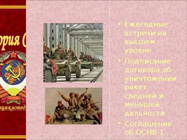 Ежегодные встречи на высшем уровне Подписание договора об уничтожении ракет средней и меньшей дальности Соглашение об ОСНВ-1 