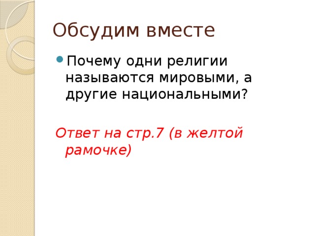 Обсудим вместе Почему одни религии называются мировыми, а другие национальными? Ответ на стр.7 (в желтой рамочке)