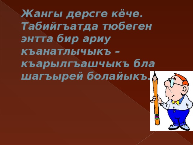 Жангы дерсге кёче. Табийгъатда тюбеген энтта бир ариу къанатлычыкъ – къарылгъашчыкъ бла шагъырей болайыкъ.   