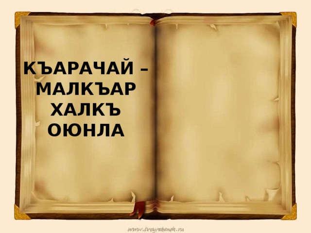 КЪАРАЧАЙ – МАЛКЪАР ХАЛКЪ ОЮНЛА 