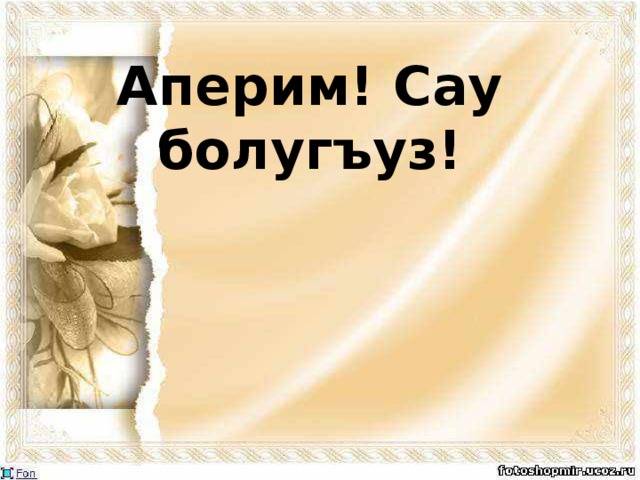 Аперим! Сау болугъуз! 