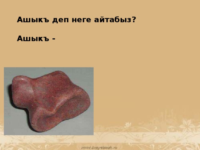 Ашыкъ деп неге айтабыз?  Ашыкъ - 