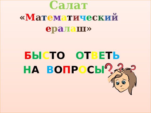 Салат  « М а т е м а т и ч е с к и й  е р а л а ш»    Б Ы С ТО О Т В Е Т Ь  Н А В О П Р О С Ы 