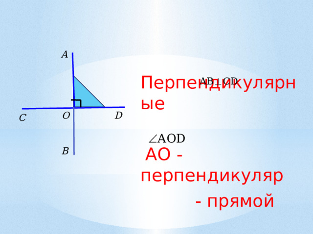  Перпендикулярные  АО - перпендикуляр  - прямой 