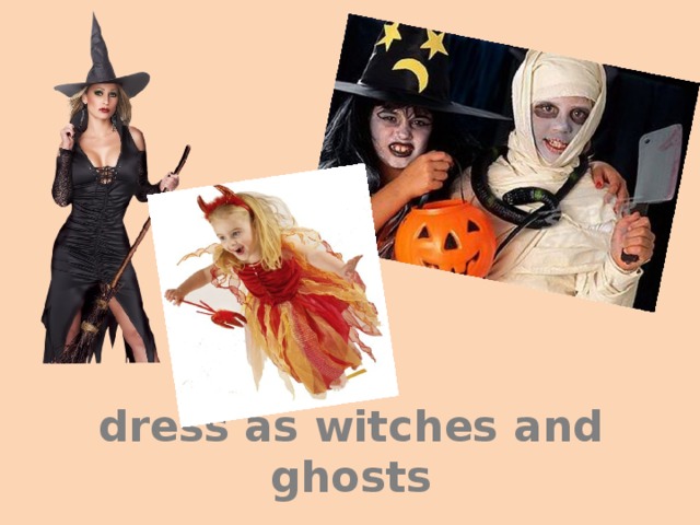 dress as witches and ghosts 