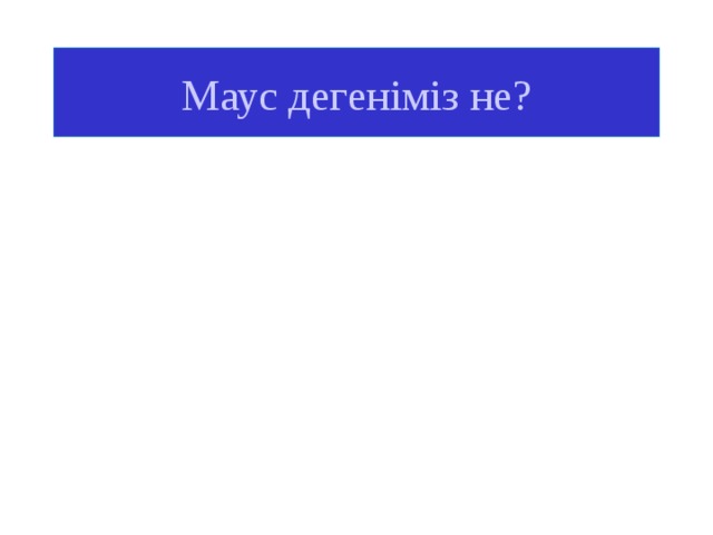 Маус дегеніміз не? 