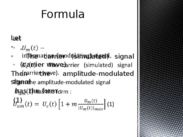 Formula Let   ,  The carrier (simulated) signal (carrier wave). Then the amplitude-modulated signal  has the form :  (1) 