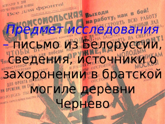 Предмет исследования – письмо из Белоруссии, сведения, источники о захоронении в братской могиле деревни Чернево 