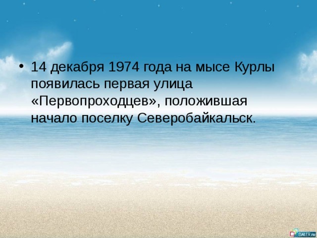 14 декабря 1974 года на мысе Курлы появилась первая улица «Первопроходцев», положившая начало поселку Северобайкальск. 