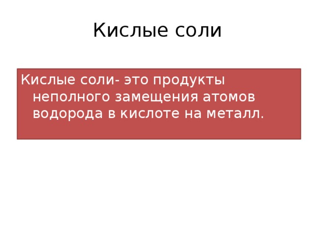 Кислые соли Кислые соли- это продукты неполного замещения атомов водорода в кислоте на металл. 