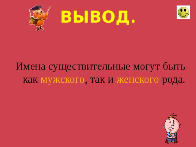 ВЫВОД. Имена существительные могут быть как мужского , так и женского рода. 