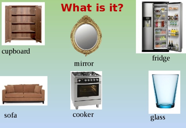 What is it? cupboard fridge mirror cooker sofa glass 