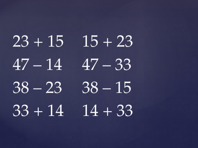 23 + 15   15 + 23 47 – 14   47 – 33 38 – 23   38 – 15 33 + 14   14 + 33 
