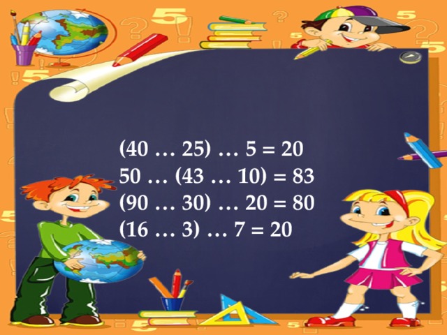 (40 … 25) … 5 = 20 50 … (43 … 10) = 83 (90 … 30) … 20 = 80 (16 … 3) … 7 = 20   