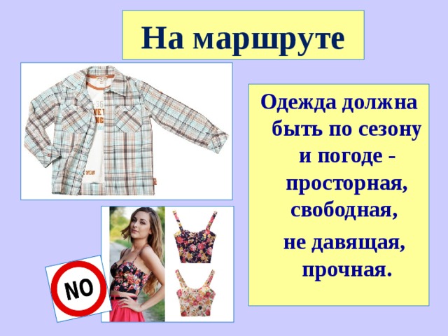 На маршруте Одежда должна быть по сезону и погоде - просторная, свободная,  не давящая, прочная. 