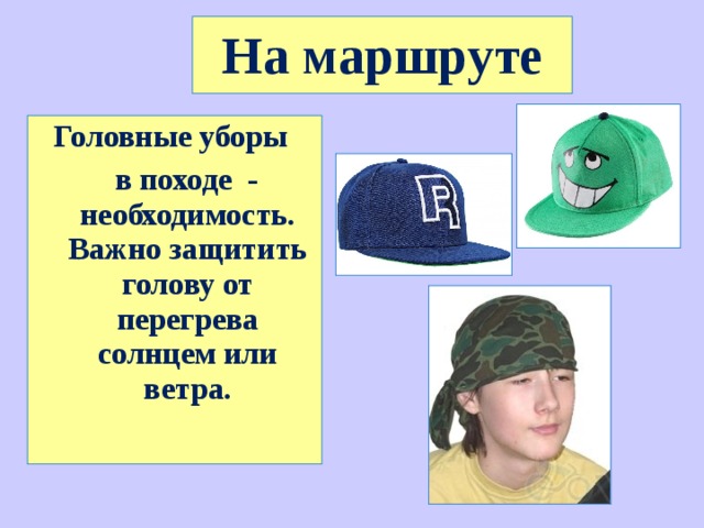 На маршруте Головные уборы  в походе - необходимость. Важно защитить голову от перегрева солнцем или ветра. 