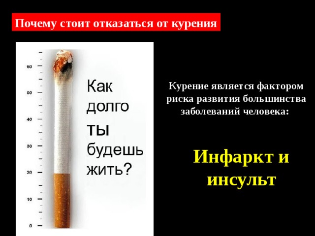 Почему стоит отказаться от курения    Курение является фактором риска развития большинства заболеваний человека:       Инфаркт и инсульт 
