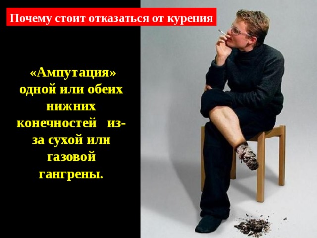 Почему стоит отказаться от курения  «Ампутация» одной или обеих нижних конечностей из-за сухой или газовой гангрены. 