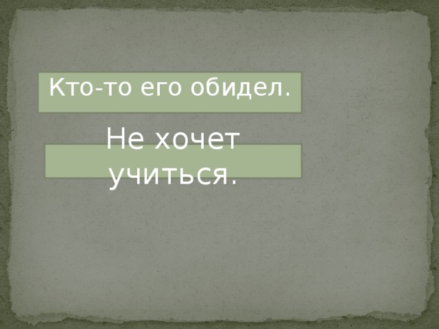 Кто-то его обидел. Не хочет учиться. 