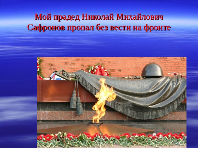 Мой прадед Николай Михайлович Сафронов пропал без вести на фронте 