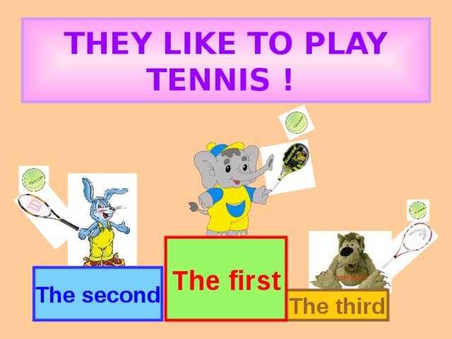 THEY LIKE TO PLAY TENNIS !  The first The second The third 
