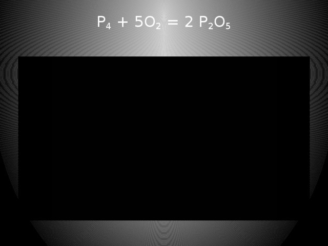 P 4  + 5O 2  = 2 P 2 O 5