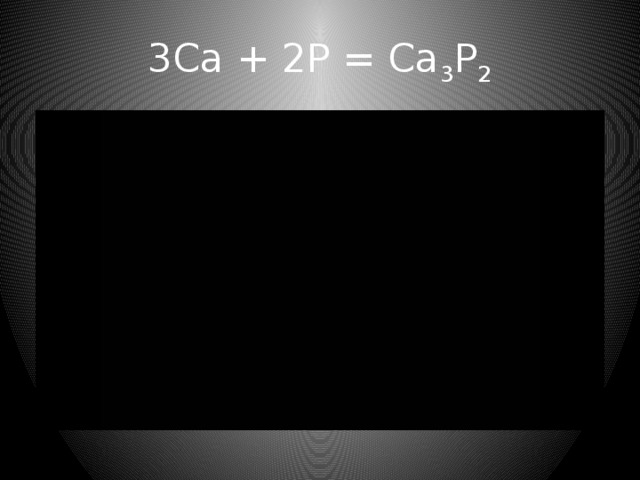 3Ca + 2P = Ca 3 P 2