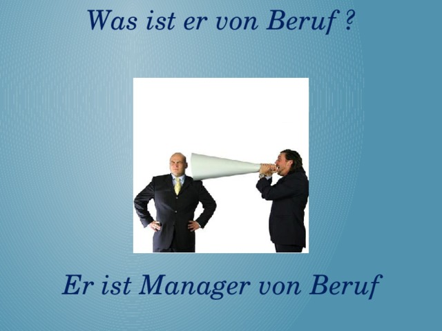 Was ist er von Beruf ?       Er ist Manager von Beruf