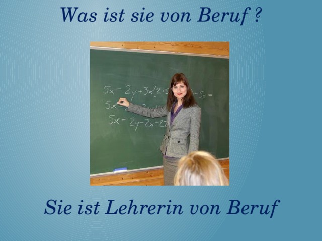 Was ist sie von Beruf ?       Sie ist Lehrerin von Beruf