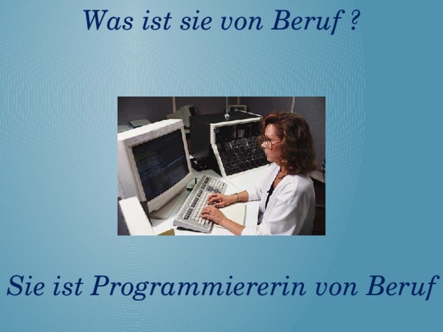 Was ist sie von Beruf ?       Sie ist Programmiererin von Beruf