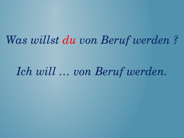 Was willst du von Beruf werden ?  Ich will … von Beruf werden.