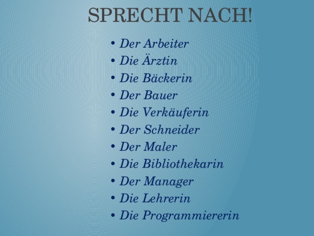 Sprecht nach! Der Arbeiter Die Ärztin Die Bäckerin Der Bauer Die Verkäuferin Der Schneider Der Maler Die Bibliothekarin Der Manager Die Lehrerin Die Programmiererin