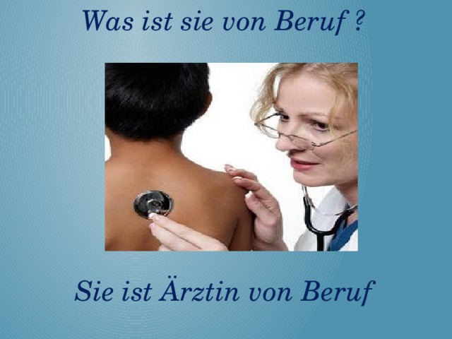 Was ist sie von Beruf ?       Sie ist Ärztin von Beruf