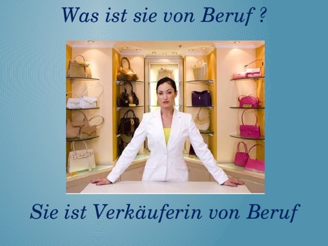 Was ist sie von Beruf ?       Sie ist Verkäuferin von Beruf