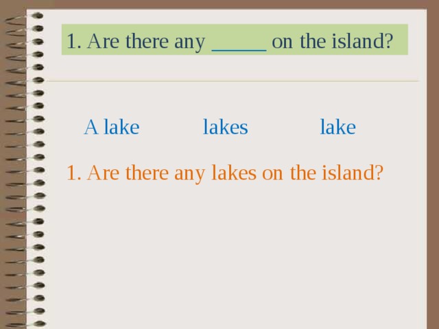 1. Are there any _____ on the island? A lake lakes lake 1. Are there any lakes on the island? 