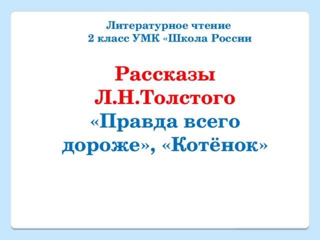 Литературное чтение  2 класс УМК «Школа России Рассказы Л.Н.Толстого «Правда всего дороже», «Котёнок» 