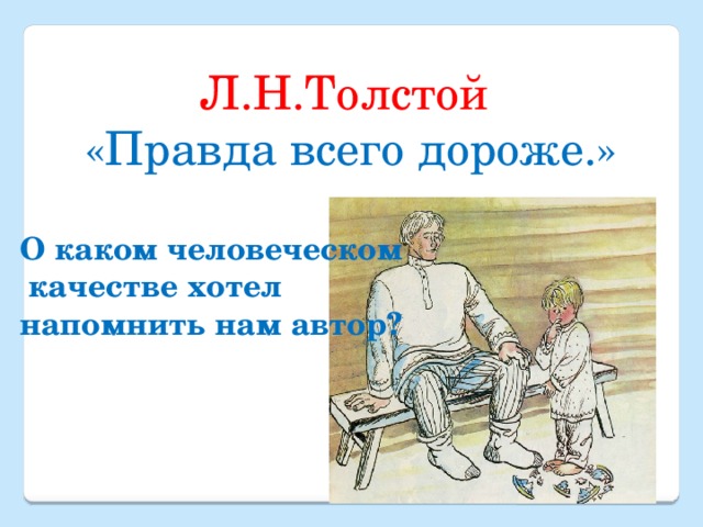 Л.Н.Толстой «Правда всего дороже.» О каком человеческом  качестве хотел напомнить нам автор? 