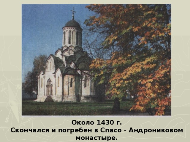 Около 1430 г. Скончался и погребен в Спасо - Андрониковом монастыре. 