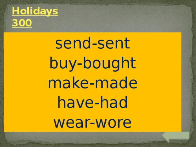 Holidays  300 wore send-sent buy-bought made send make-made buy had have-had bought make sent have wear-wore wear 