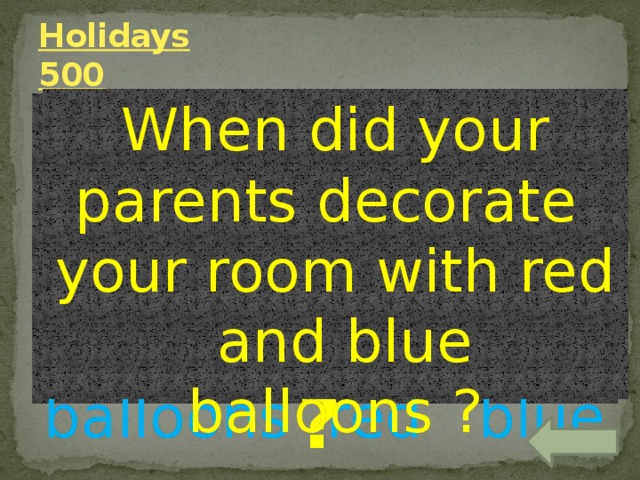 Holidays  500 When did your parents decorate your room with red and blue balloons ? your room decorate with did When parents your and balloons red blue ? 