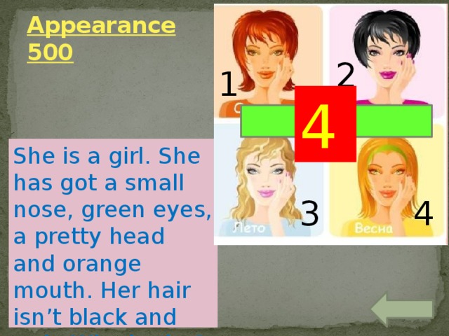 Appearance  500 2 1 4 She is a girl. She has got a small nose, green eyes, a pretty head and orange mouth. Her hair isn’t black and red. Who is she? 3 4 