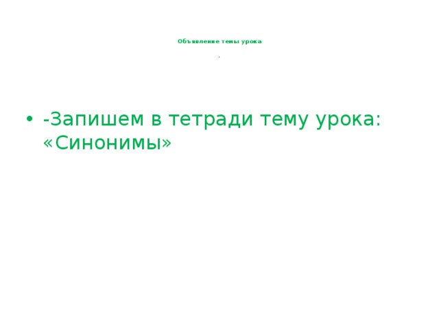    Объявление темы урока     .   -Запишем в тетради тему урока: «Синонимы»   