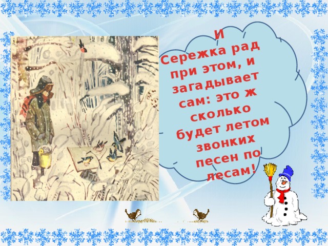        И Сережка рад при этом, и загадывает сам: это ж сколько будет летом звонких песен по лесам! 