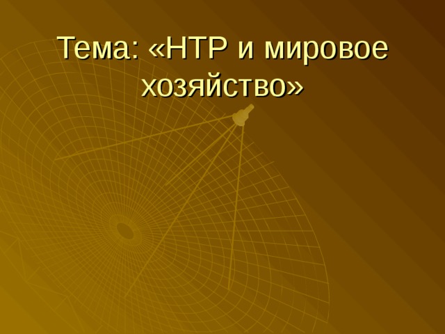 Тема: «НТР и мировое хозяйство» 