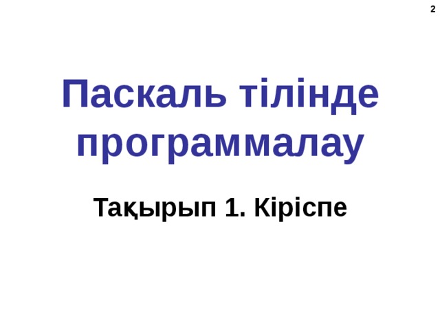  Паскаль  тілінде программалау Тақырып 1. Кіріспе 