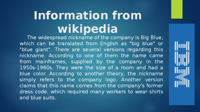 Information from wikipedia The widespread nickname of the company is Big Blue, which can be translated from English as 